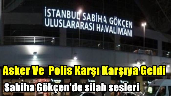 Sabiha Gökçen Havalimanı'nda Silah Sesleri