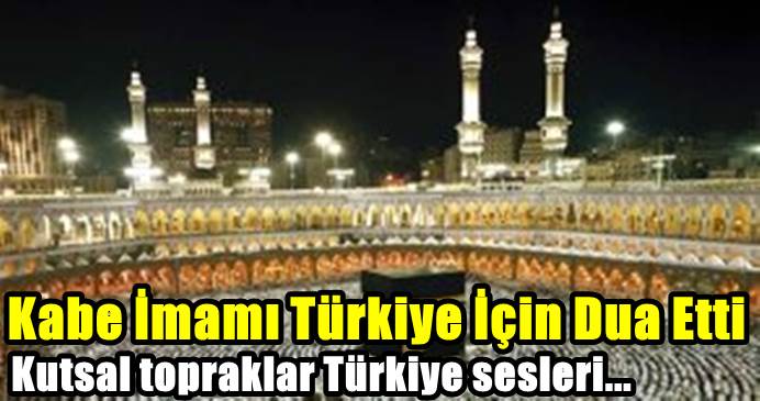 Kabe İmamı Türkiye İçin Dua Etti!