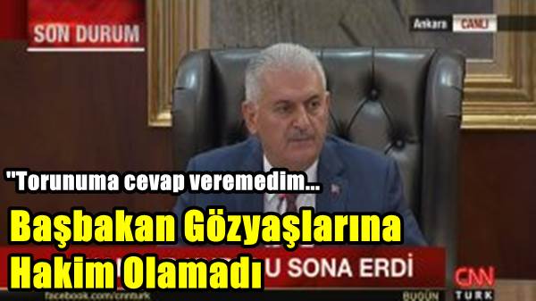 Başbakan Yıldırım Gözyaşlarını Tutamadı: