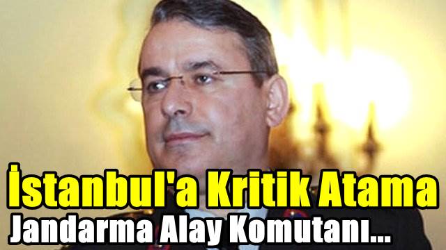 Kurmay Albay Kurtoğlu Yeniden İstanbul Jandarma Alay Komutanı!