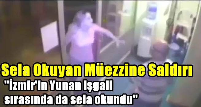 İzmir'de sela okuyan müezzin saldırıya uğradı