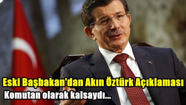 Eski Başbakan'dan Akın Öztürk Açıklaması