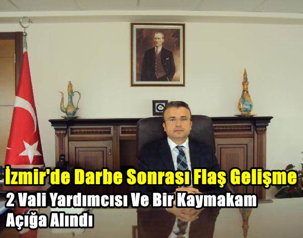 İzmir'de, iki Vali Yardımcısı ve Kaymakam açığa alındı