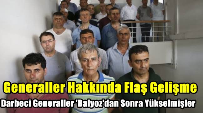 O generaller 'Balyoz'dan sonra yükselmiş