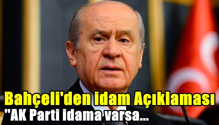 Devlet Bahçeli: İdama AK Parti varsa, biz de varız