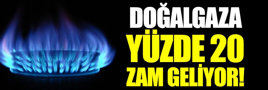 Doğalgaza yüzde 20 zam yolda