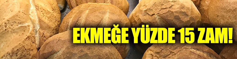 Ekmeğe yüzde 15 zam