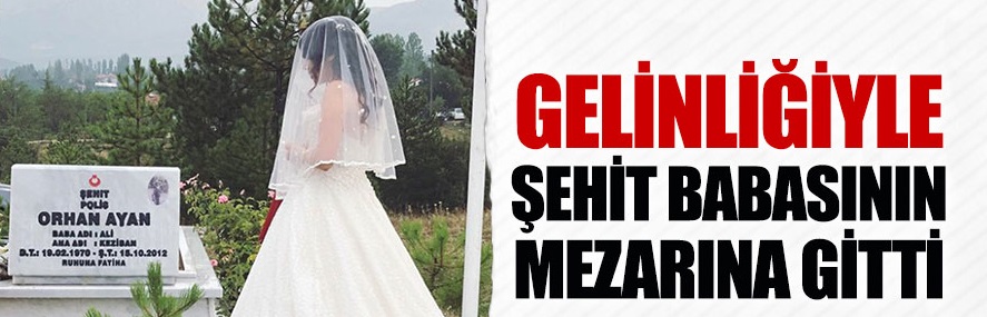 Gelinliğiyle şehit babasının mezarına gidip, helallik istedi