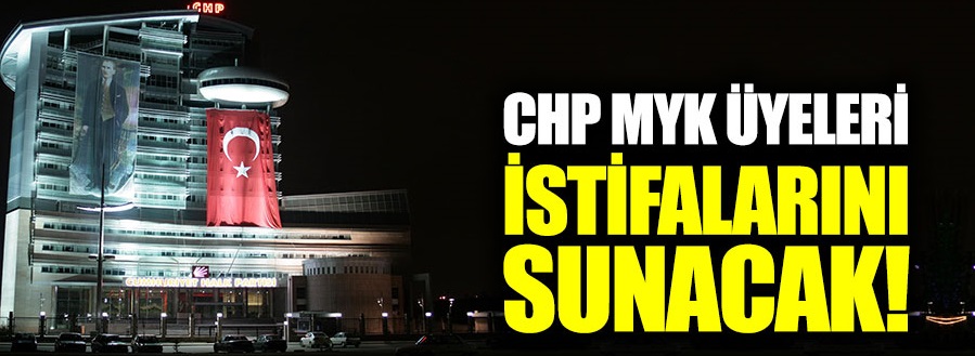 CHP MYK üyeleri istifalarını sunacak
