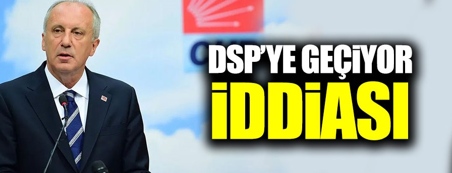 Muharrem İnce, DSP'ye mi geçiyor?