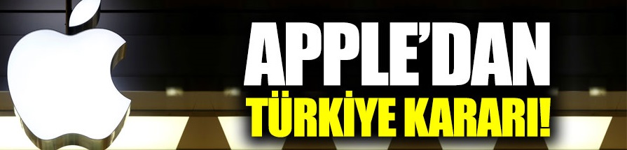 Apple'dan Türkiye kararı!
