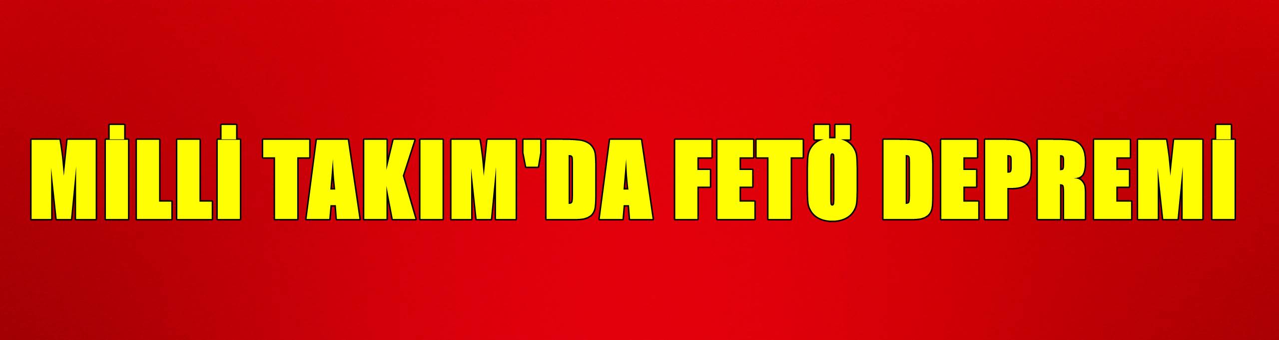 Milli Takımda FETÖ Depremi