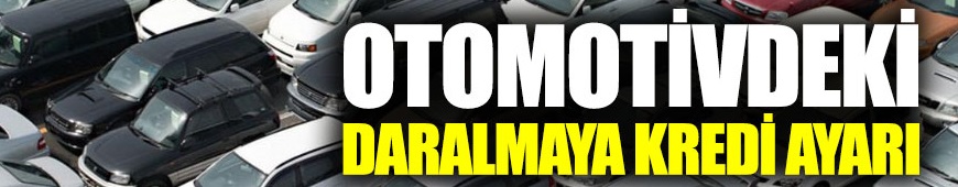 Otomotivdeki daralmaya kredi ayarı