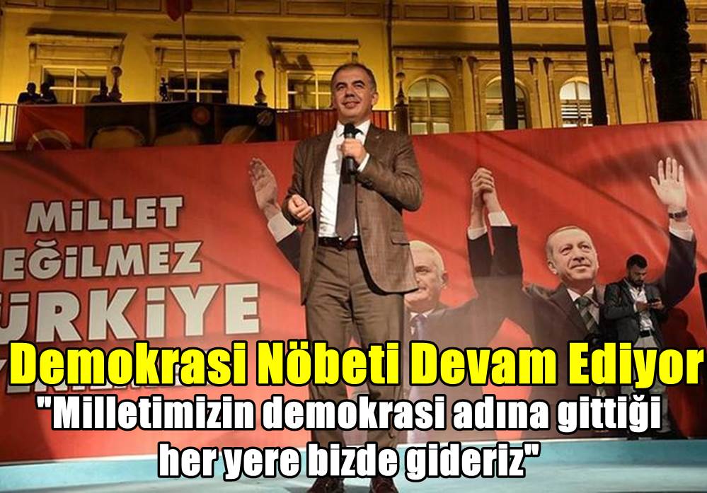 "Milletimizin demokrasi adına gittiği her yere bizde gideriz"