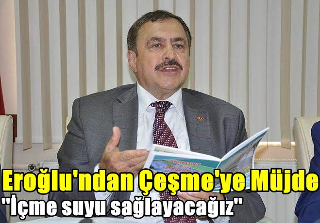 Bakan Eroğlu'ndan Çeşme'ye su müjdesi
