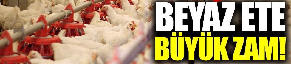 Beyaz ete büyük zam yolda