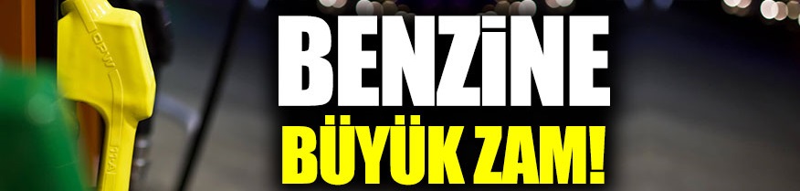 Benzine büyük zam!