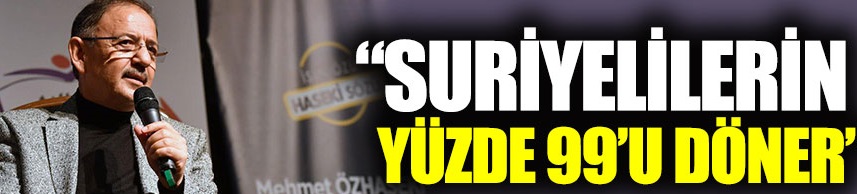Özhaseki: "Suriyelilerin yüzde 99'u gidecek