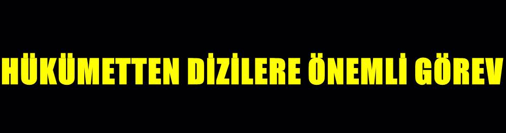 Hükümetten Dizilere Önemli Görev