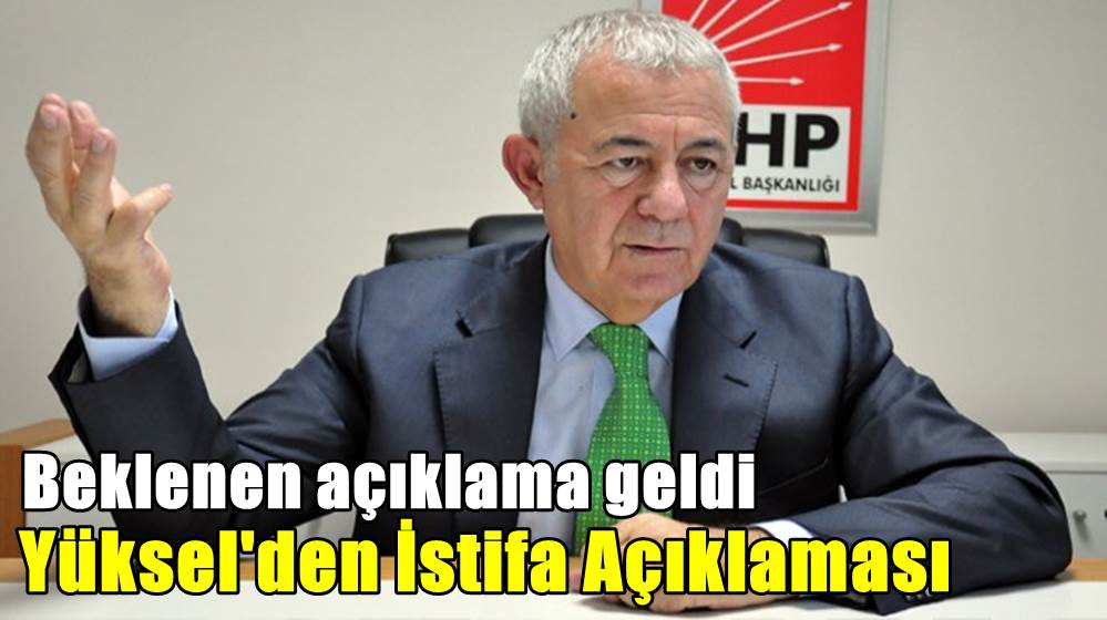 YÜKSEL'DEN "İSTİFA" AÇIKLAMASI