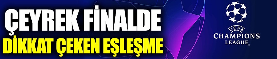 Şampiyonlar Ligi’nde çeyrek final eşleşmeleri belli oldu