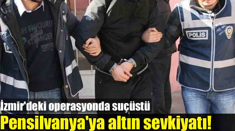 İzmir'deki operasyonda suçüstü