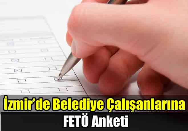 İzmir’de belediye çalışanlarına FETÖ anketi