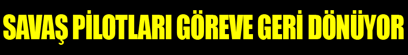 Savaş Pilotları Göreve Dönüyor