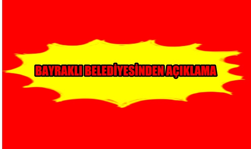 Bayraklı Belediyesi’nden Açıklama;