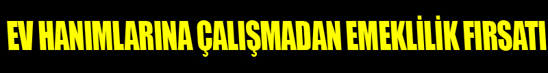Ev Hanımlarına Çalışmadan Emeklilik Fırsatı