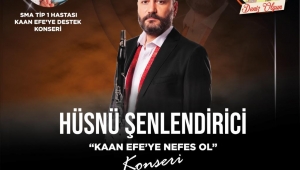 HÜSNÜ ŞENLENDİRİCİ KONSERİNİN TÜM GELİRİ SMA HASTASI KAAN EFENİN TEDAVİSİNE BAĞIŞLANACAK