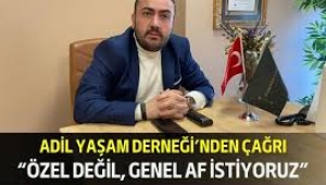 Adil Yaşam Derneği'nden çağrı özel değil genel af istiyoruz 