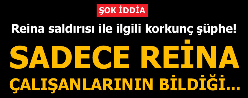 Reina saldırısında büyük şüphe!