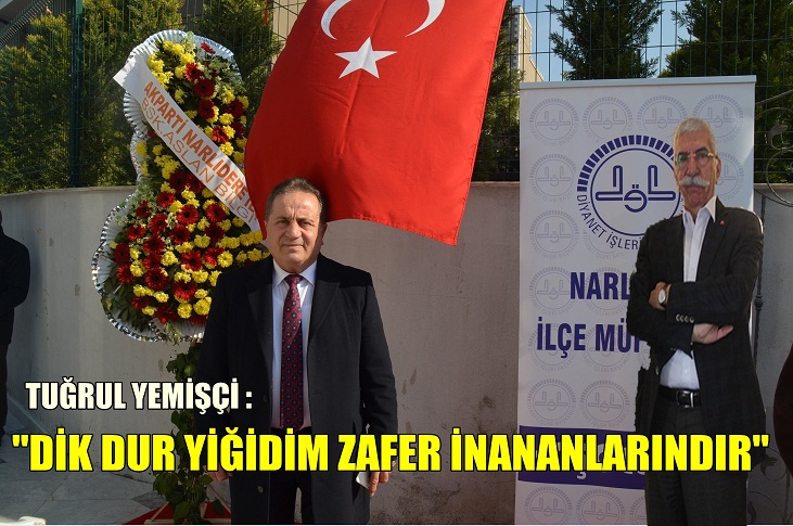  TUĞRUL YEMİŞÇİ: “DİK DUR YİĞİDİM ZAFER İNANANLARINDIR”