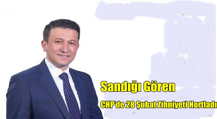 Sandığı Gören CHP’de 28 Şubat Zihniyeti Hortladı