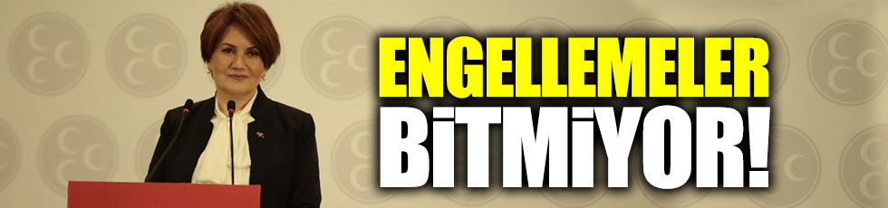 Akşener'e engellemeler bitmiyor