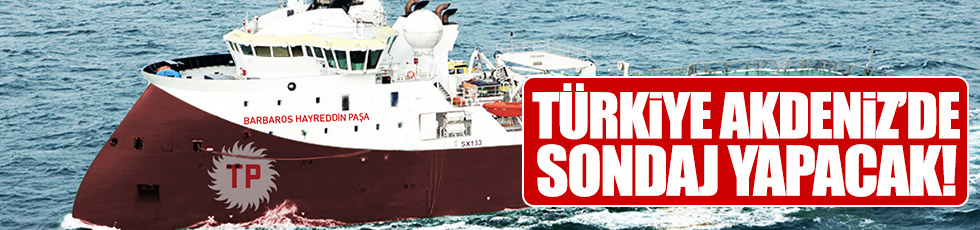 Türkiye Akdeniz'de sondaj yapacak!