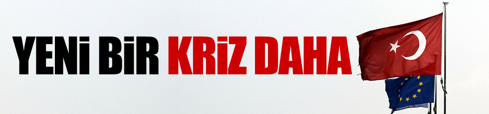 Avrupa Birliği ile yeni bir kriz daha!