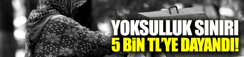 Yoksulluk sınırı 5 bin TL'ye dayandı