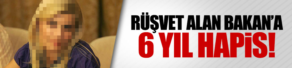 Rüşvet alan bakana 6 yıl hapis