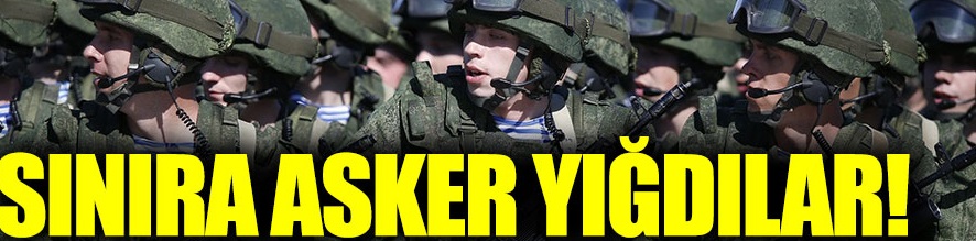 Rusya sınıra asker kaydırdı