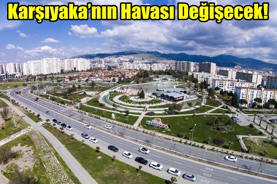 Karşıyaka’nın havası değişecek!