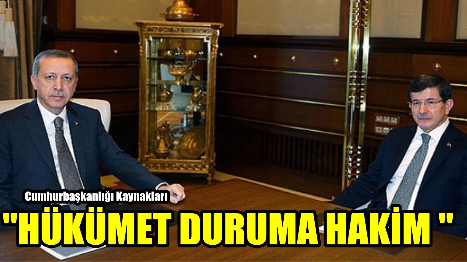 Cumhurbaşkanlığı Kaynakları. "HÜKÜMET DURUMA HAKİMDİR"