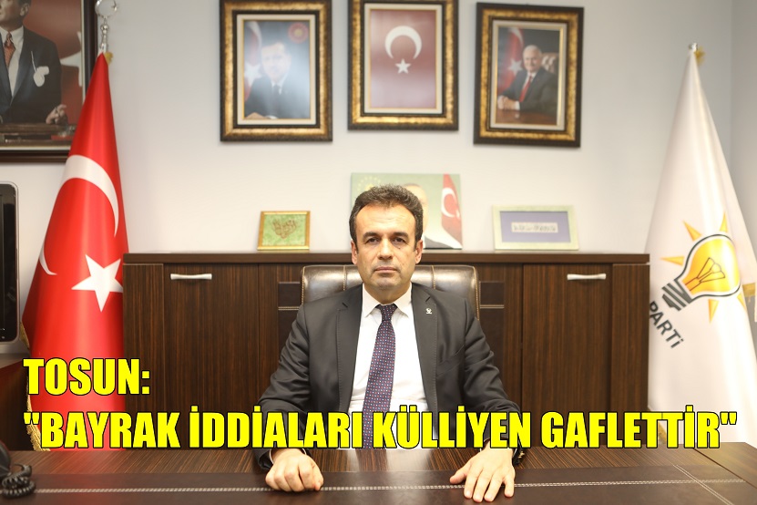 rnTOSUN: BAYRAK İDDİALARI KÜLLİYEN GAFLETTİR