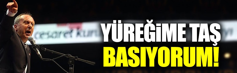 İnce: Yüreğime taş basıyorum