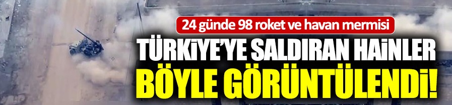 Türkiye'ye saldıran hainleri İHA'lar görüntüledi